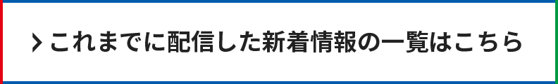 これまでに配信した「新着情報」の一覧はこちら